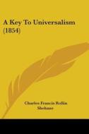 A Key To Universalism (1854) di Charles Francis Rollin Shehane edito da Kessinger Publishing, Llc