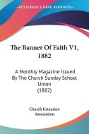 The Banner of Faith V1, 1882: A Monthly Magazine Issued by the Church Sunday School Union (1882) di Extension Church Extension Association, Church Extension Association edito da Kessinger Publishing