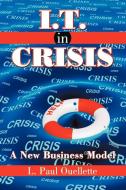I.T. in Crisis: A New Business Model di L. Paul Ouellette, Paul L. Ouellette edito da AUTHORHOUSE