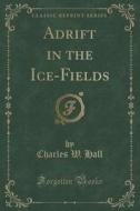 Adrift In The Ice-fields (classic Reprint) di Charles W Hall edito da Forgotten Books