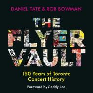 The Flyer Vault: 150 Years of Toronto Concert History di Daniel Tate, Rob Bowman edito da DUNDURN PR LTD