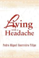 Living With A Headache di Pedro Miguel Guerreiro Filipe edito da Xlibris