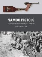 Nambu Pistols: Japanese Military Handguns 1900-45 di John Walter edito da OSPREY PUB INC