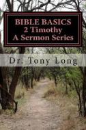Bible Basics 2 Timothy a Sermon Series di Tony Long edito da Createspace