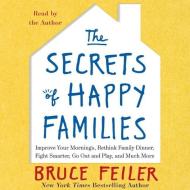 The Secrets of Happy Families: Surprising New Ideas to Bring More Togetherness, Less Chaos, and Greater Joy di Bruce Feiler edito da Blackstone Audiobooks