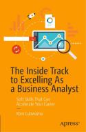 The Inside Track to Excelling as a Business Analyst: Soft Skills That Can Accelerate Your Career di Roni Lubwama edito da APRESS