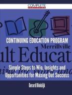 Continuing Education Program - Simple Steps To Win, Insights And Opportunities For Maxing Out Success di Gerard Blokdijk edito da Complete Publishing