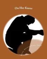 On Her Knees: (A Stage Play) di Rubaba Mmahajia Rahma Sabtiu edito da Createspace