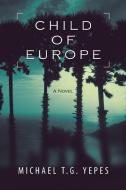 Child Of Europe di Michael T G Yepes edito da Xlibris