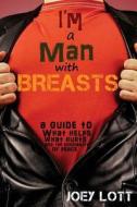I'm a Man with Breasts (Gynecomastia): A Guide to What Helps, What Hurts, and the Possibility of Peace di Joey Lott edito da Createspace