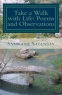 Take a Walk with Life: Poems and Observations di Samrane Savangsy edito da Createspace