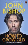 How To Grow Old di John Bishop edito da Ebury Publishing