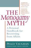 Monogamy Myth: A Personal Handbook for Recovering from Affairs di Peggy Vaughan edito da NEWMARKET PR