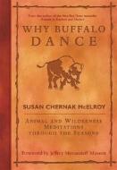 Why Buffalo Dance: Animal and Wilderness Meditations Through the Seasons di Susan Chernak McElroy edito da New World Library