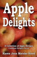 Apple Delights Cookbook di Karen Jean Matsko Hood edito da Whispering Pine Press International, Inc.