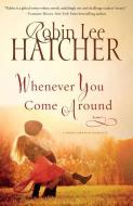 Whenever You Come Around di Robin Lee Hatcher edito da CHRISTIAN LARGE PRINT