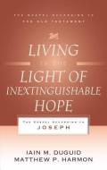 Living in the Light of Inextinguishable Hope: The Gospel According to Joseph di Iain M. Duguid, Matthew P. Harmon edito da P & R PUB CO