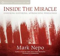 Inside The Miracle di Mark Nepo edito da Sounds True Inc