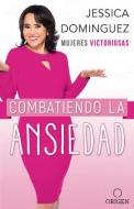 Mujeres Victoriosas Combatiendo La Ansiedad / Victorious Women Fighting Anxiety di Jessíca Dominguez edito da ORIGEN