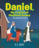 Daniel, the Long-Eared Christmas Donkey di E. T. Cliff edito da Christian Faith Publishing, Inc
