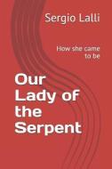 Our Lady of the Serpent: How She Came to Be di Sergio N. Lalli edito da LIGHTNING SOURCE INC