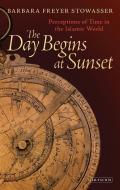 The Day Begins at Sunset: Perceptions of Time in the Islamic World di Barbara Freyer Stowasser edito da PAPERBACKSHOP UK IMPORT