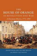 The House of Orange in Revolution and War: A European History, 1772-1890 di Jeroen Koch, Dik van der Meulen, Jeroen van Zanten edito da REAKTION BOOKS