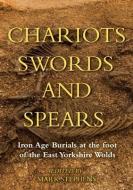 Chariots, Swords and Spears: Iron Age Burials at the Foot of the East Yorkshire Wolds edito da OXBOW BOOKS