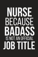 NURSE BECAUSE BADASS IS NOT AN di Blank Publishers edito da INDEPENDENTLY PUBLISHED