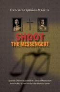 Shoot the Messenger? di Francisco Espinosa Maestre edito da Sussex Academic Press