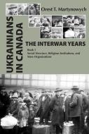 Ukrainians in Canada: The Interwar Years di Orest T. Martynowych edito da University of Alberta Press