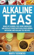 Alkaline Teas di Marta Tuchowska edito da Holistic Wellness Project