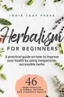 Herbalism for beginners di Indie Leaf Press edito da Fresh Start Publishing House