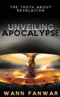 Unveiling Apocalypse: The Truth about Revelation di Wann Fanwar edito da VITAL PUB