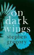 On Dark Wings: Stories di Stephen Gregory edito da VALANCOURT BOOKS