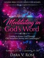 Meditating in God's Word/Genesis Bible Study Series for Women/Book 3/Genesis 25-36: Getting to Know God Through Old Testament Stories and Genealogies di Dara V. Rose edito da Createspace Independent Publishing Platform