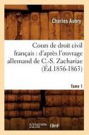 Cours de Droit Civil Français: D'Après l'Ouvrage Allemand de C.-S. Zachariae. Tome 1 (Éd.1856-1863) di Aubry C. edito da Hachette Livre - Bnf