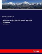 On Diseases of the Lungs and Pleurae, Including Consumption di Richard Douglas Powell edito da hansebooks