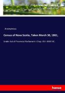 Census of Nova Scotia, Taken March 30, 1861, di Anonymous edito da hansebooks