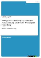 Strategie und Umsetzung der modernen Markenführung. Emotionales Branding mit Storytelling di Laxmi Angel edito da GRIN Verlag