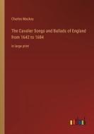 The Cavalier Songs and Ballads of England from 1642 to 1684 di Charles Mackay edito da Outlook Verlag