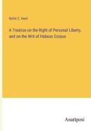 A Treatise on the Right of Personal Liberty, and on the Writ of Habeas Corpus di Rollin C. Hurd edito da Anatiposi Verlag
