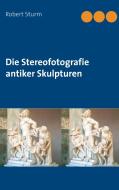 Die Stereofotografie antiker Skulpturen di Robert Sturm edito da Books on Demand