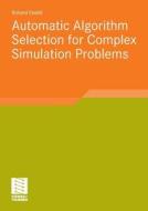 Automatic Algorithm Selection for Complex Simulation Problems di Roland Ewald edito da Vieweg+Teubner Verlag