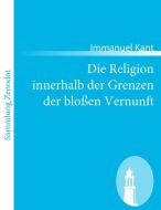 Die Religion innerhalb der Grenzen der bloßen Vernunft di Immanuel Kant edito da Contumax