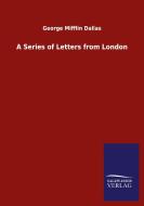 A Series of Letters from London di George Mifflin Dallas edito da Salzwasser-Verlag GmbH