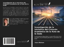 Investigación de la Iniciativa del Cinturón Económico de la Ruta de la Seda di Inara Watson edito da Ediciones Nuestro Conocimiento