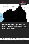 Rwanda and Uganda in the conflict between the DRC and M13 di Christophe Kadiata Nsombamanya edito da Our Knowledge Publishing