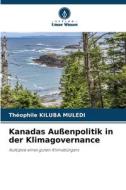 Kanadas Außenpolitik in der Klimagovernance di Théophile Kiluba Muledi edito da Verlag Unser Wissen