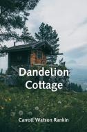 Dandelion Cottage di Carroll Watson Rankin edito da Alpha Editions